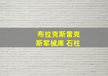 布拉克斯雷克斯军械库 石柱